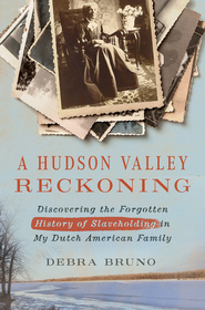 A Hudson Valley Reckoning: Discovering the Forgotten History of Slaveholding in My Dutch American Family