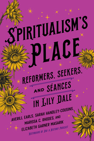 Spiritualism's Place: Reformers, Seekers, and Séances in Lily Dale