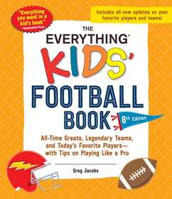 The Everything Kids' Football Book, 8th Edition: All-Time Greats, Legendary Teams, and Today's Favorite Players?with Tips on Playing Like a Pro