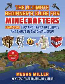 Ultimate Beginner's Guide for Minecrafters: Unofficial Tips and Tricks to Survive and Thrive in the Overworld!