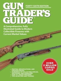 Gun Trader's Guide, Forty-Sixth Edition: A Comprehensive, Fully Illustrated Guide to Modern Collectible Firearms with Current Market Values