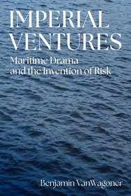 Imperial Ventures: Maritime Drama and the Invention of Risk