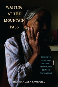 Waiting at the Mountain Pass: Coming to Terms with Solitude, Decline, and Death in Tibetan Exile