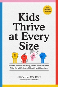 Kids Thrive at Every Size: A Whole-Child, No-Worry Guide to Your Child's Health and Well-Being Kids Thrive at Every Size: A Whole-Child, No-Worry Guide to Your Child's Health and Well-Being