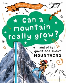 A Question of Geography: Can a Mountain Really Grow?: and other questions about mountains