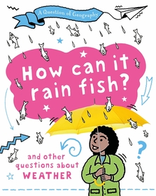 A Question of Geography: How Can it Rain Fish?: and other questions about weather