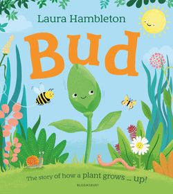 Bud: The story of how a plant grows ... up! Bud: The story of how a plant grows ... up!