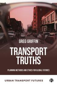 Transport Truths ? Planning Methods and Ethics for  Global Futures: Planning Methods and Ethics for Global Futures