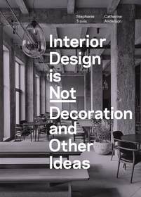 Interior Design is Not Decoration: And Other Ideas