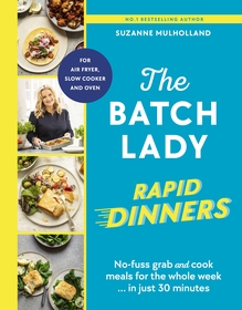 The Batch Lady Rapid Dinners: No-fuss grab and cook meals for the whole week in just 30 minutes