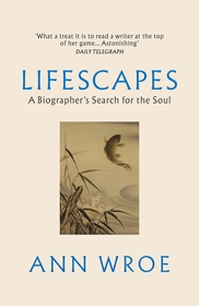 Lifescapes: A Biographer?s Search for the Soul