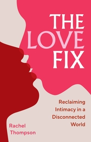 The Love Fix: Reclaiming Intimacy in a Disconnected World