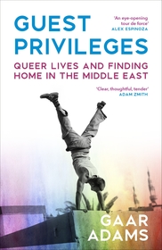 Guest Privileges: Queer Lives and Finding Home in the Middle East