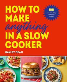 How to Make Anything in a Slow Cooker: 100 fuss-free, filling and tasty recipes