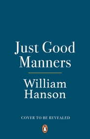 Just Good Manners: A Quintessential Guide to Courtesy, Charm, Grace and Decorum