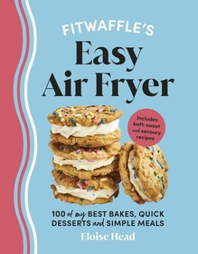 Fitwaffle?s Easy Air Fryer: 100 of my best bakes, quick desserts and simple meals