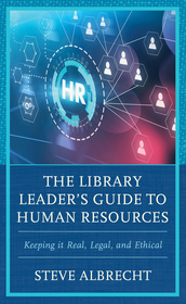 The Library Leader's Guide to Human Resources: Keeping it Real, Legal, and Ethical