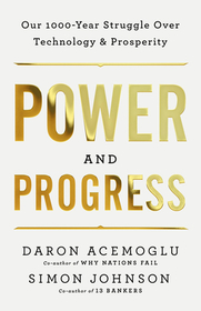 Power and Progress: Our Thousand-Year Struggle Over Technology and Prosperity