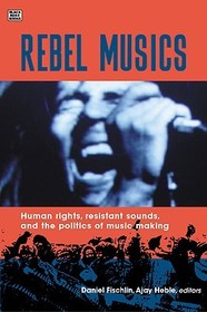 Rebel Musics: Human Rights, Resistant Sounds, and the Politics of Music Making