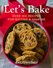 Let's Bake: Over 100 Dessert Recipes for Gifting & Giving