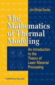 The Mathematics of Thermal Modeling: An Introduction to the Theory of Laser Material Processing The Mathematics of Thermal Modeling: An Introduction to the Theory of Laser Material Processing