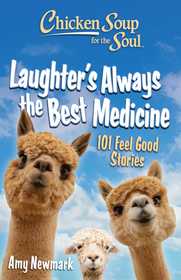 Chicken Soup for the Soul: Laughter's  Always the Best Medicine: 101 Feel-Good Stories