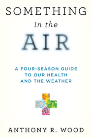 Something in the Air: A Four-Season Guide to Our Health and the Weather