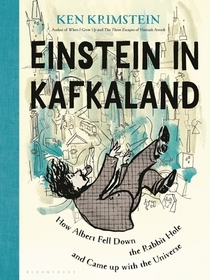 Einstein in Kafkaland: How Albert Fell Down the Rabbit Hole and Came Up with the Universe