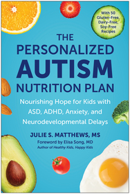 The Personalized Autism Nutrition Plan: Nourishing Hope for Kids with ASD, ADHD, Anxiety, and Neurodevelopmental Delays