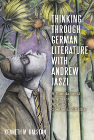 Thinking Through German Literature with Andrew Jaszi: A Foundational Approach Applied to Goethe and Kafka