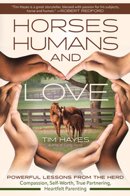 Horses, Humans, and Love: Powerful Lessons from the Herd in Compassion, Self-Worth, True Partnering, and Heartfelt Parenting