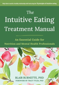 The Intuitive Eating Treatment Manual: An Essential Guide for Nutrition and Mental Health Professionals The Intuitive Eating Treatment Manual: An Essential Guide for Nutrition and Mental Health Professionals