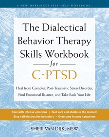 The Dialectical Behavior Therapy Skills Workbook for C-PTSD: Heal from Complex Post-Traumatic Stress Disorder, Find Emotional Balance, and Take Back Your Life The Dialectical Behavior Therapy Skills Workbook for C-PTSD: Heal from Complex Post-Traumatic Stress Disorder, Find Emotional Balance, and Take Back Your Life