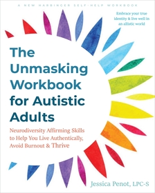 The Unmasking Workbook for Autistic Adults: Neurodiversity Affirming Skills to Help You Live Authentically, Avoid Burnout, and Thrive