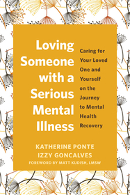 Loving Someone with a Serious Mental Illness: Caring for Your Loved One and Yourself on the Journey to Mental Health Recovery