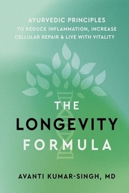 The Longevity Formula: Ayurvedic Principles to Reduce Inflammation, Increase Cellular Repair, and Live with Vitality