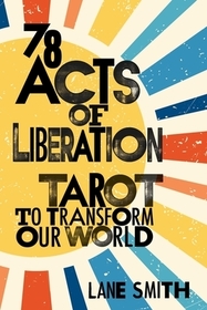 78 Acts of Liberation: Tarot to Transform Our World