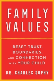 Family Values: Reset Trust, Boundaries, and Connection with Your Child