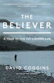 The Believer: A Year in the Fly Fishing Life