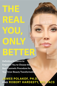 The Real You, Only Better: Definitive Guidance to Empower You to Choose the Best Cosmetic Procedure for Your Inner Beauty Transformation