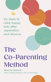 The Co-Parenting Method: Six steps to raise happy kids after separation and divorce