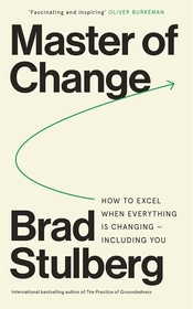 Master of Change: How to Excel When Everything Is Changing ? Including You