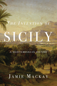 The Invention of Sicily: A Mediterranean History