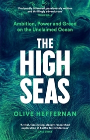 The High Seas: Ambition, Power and Greed on the Unclaimed Ocean The High Seas: Ambition, Power and Greed on the Unclaimed Ocean