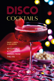 Disco Cocktails: More than 50 classic & kitsch drinks from the 70s & 80s