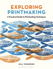 Exploring Printmaking: A Practical Guide to Printmaking Techniques