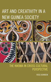 Art and Creativity in a New Guinea Society: The Kwoma in Cross-Cultural Perspective