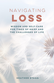 Navigating Loss: Wisdom and self-care for times of grief and the challenges of life