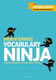 Vocabulary Ninja: Second edition of the bestselling guide to teaching vocabulary in primary