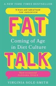 Fat Talk: Coming of age in diet culture ? ?A brave and radical book? The Observer